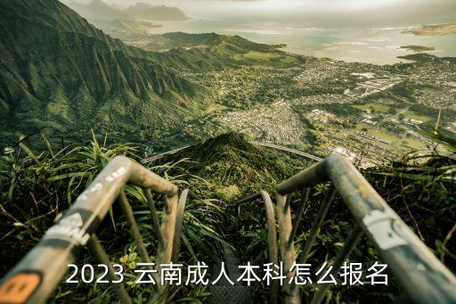 2023 云南成人本科怎么報名