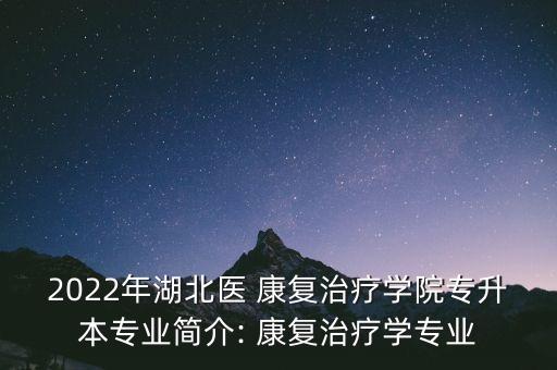 2022年湖北醫(yī) 康復(fù)治療學(xué)院專升本專業(yè)簡介: 康復(fù)治療學(xué)專業(yè)