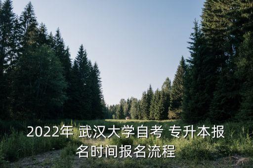 2022年 武漢大學自考 專升本報名時間報名流程