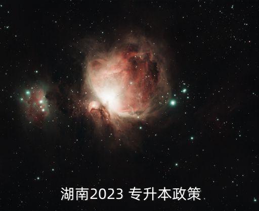  湖南2023 專升本政策