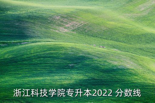 浙江科技學院專升本2022 分數(shù)線