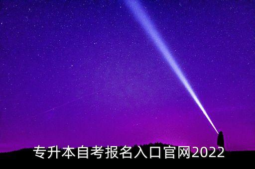  專升本自考報名入口官網(wǎng)2022