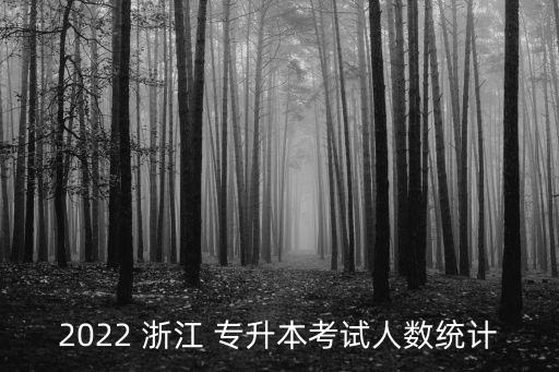 2022 浙江 專升本考試人數統(tǒng)計