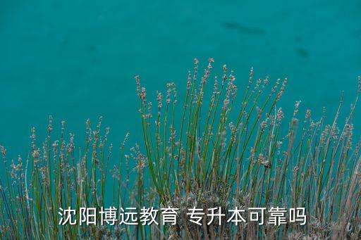  沈陽博遠(yuǎn)教育 專升本可靠嗎