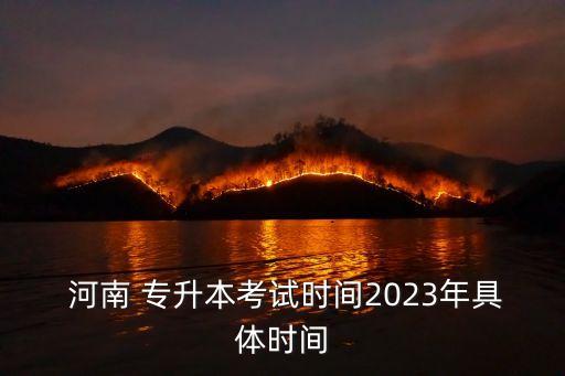  河南 專升本考試時(shí)間2023年具體時(shí)間