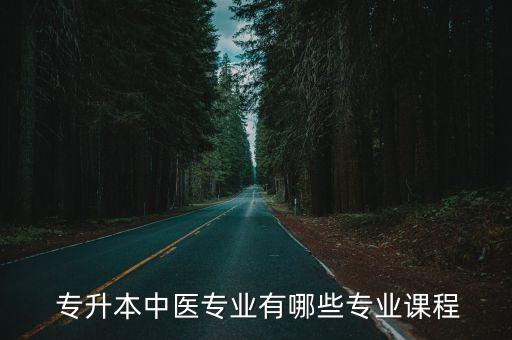  專升本中醫(yī)專業(yè)有哪些專業(yè)課程