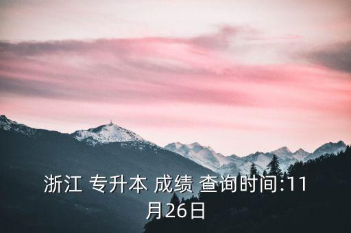 浙江 專升本 成績(jī) 查詢時(shí)間:11月26日