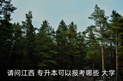 請問江西 專升本可以報考哪些 大學(xué)