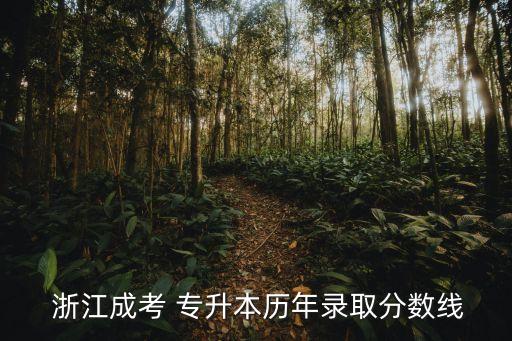  浙江成考 專升本歷年錄取分數(shù)線