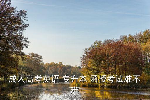 成人高考英語(yǔ) 專升本 函授考試難不難