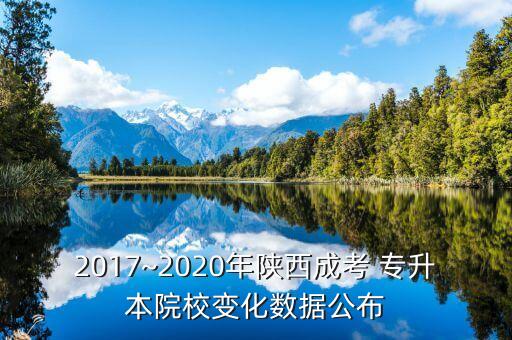 2017~2020年陜西成考 專升本院校變化數(shù)據(jù)公布