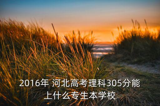 2016年 河北高考理科305分能上什么專生本學(xué)校