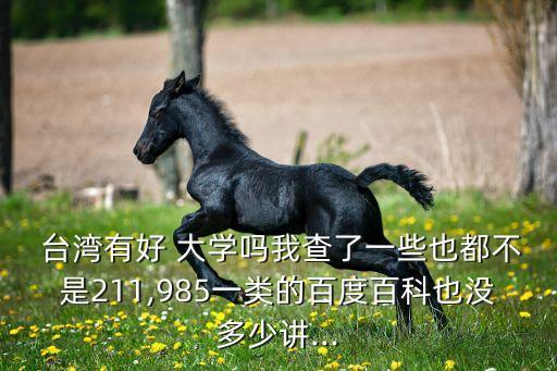  臺(tái)灣有好 大學(xué)嗎我查了一些也都不是211,985一類的百度百科也沒(méi)多少講...