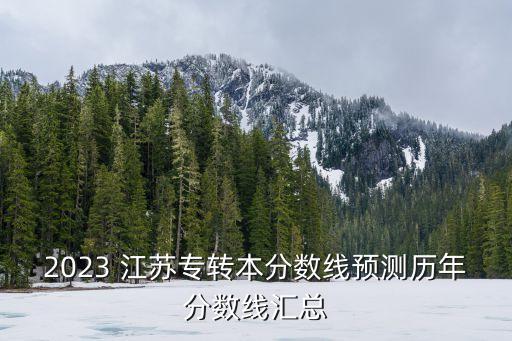 2023 江蘇專轉本分數(shù)線預測歷年分數(shù)線匯總