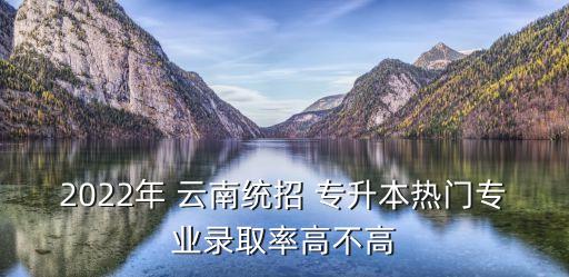 云南專升本報考人數(shù),2022年云南專升本報考人數(shù)