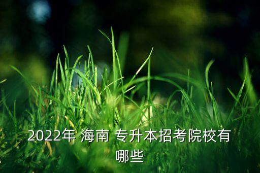 2022年 海南 專升本招考院校有哪些