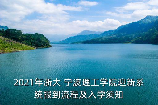 2021年浙大 寧波理工學(xué)院迎新系統(tǒng)報(bào)到流程及入學(xué)須知