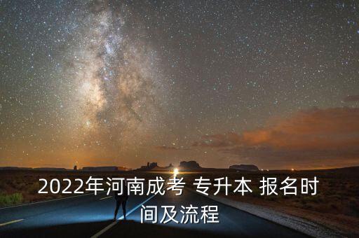 2022年河南成考 專升本 報(bào)名時(shí)間及流程