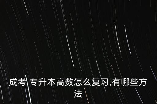 成考 專升本高數(shù)怎么復習,有哪些方法