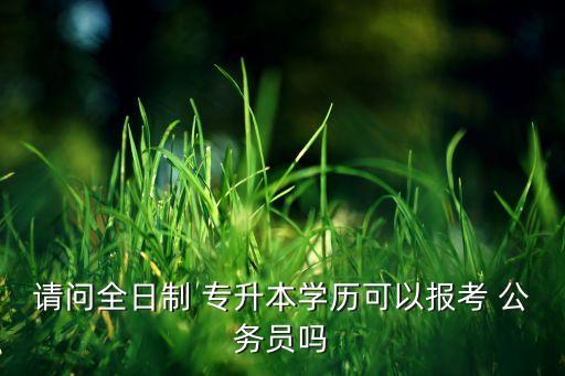 專升本考研究生后可當(dāng)公務(wù)員嗎