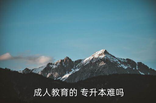  成人教育的 專升本難嗎