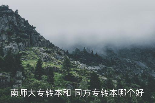 南師大專轉(zhuǎn)本和 同方專轉(zhuǎn)本哪個好