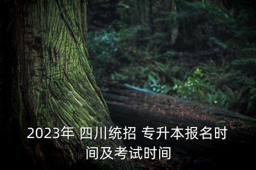 2023年 四川統(tǒng)招 專升本報名時間及考試時間