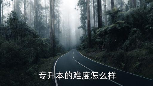  專升本的難度怎么樣