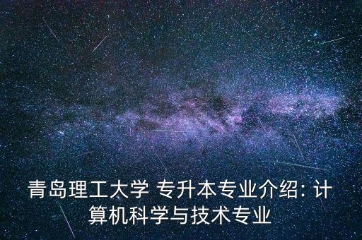 青島理工大學(xué) 專升本專業(yè)介紹: 計算機科學(xué)與技術(shù)專業(yè)