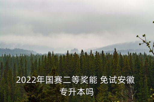 2022年國(guó)賽二等獎(jiǎng)能 免試安徽 專升本嗎