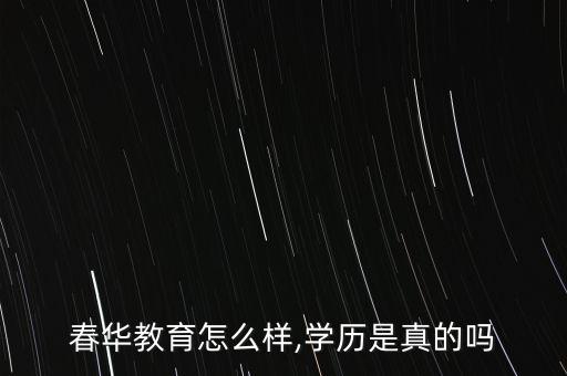 春華教育怎么樣,學(xué)歷是真的嗎