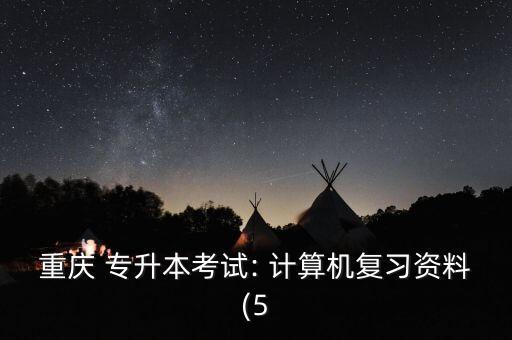 重慶 專升本考試: 計(jì)算機(jī)復(fù)習(xí)資料(5