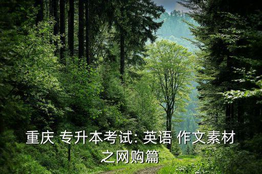 重慶 專升本考試: 英語 作文素材之網(wǎng)購篇