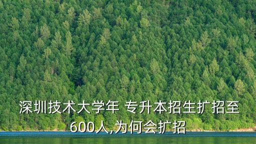  深圳技術(shù)大學(xué)年 專升本招生擴招至600人,為何會擴招