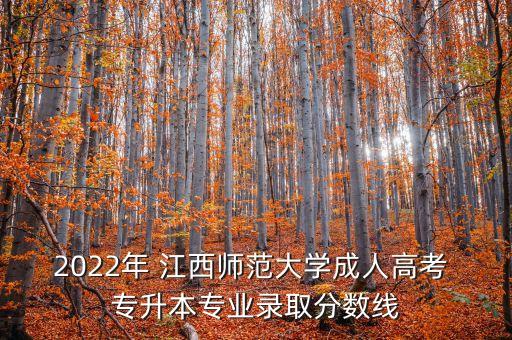 2022年 江西師范大學(xué)成人高考 專升本專業(yè)錄取分?jǐn)?shù)線