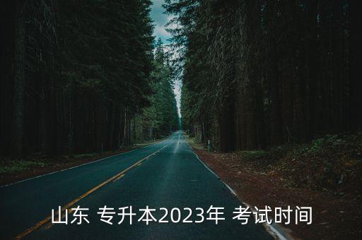 山東 專升本2023年 考試時(shí)間