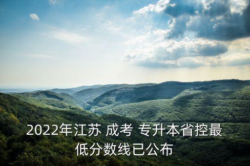 2022年江蘇 成考 專升本省控最低分數(shù)線已公布