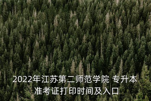 2022年江蘇第二師范學(xué)院 專升本 準(zhǔn)考證打印時間及入口