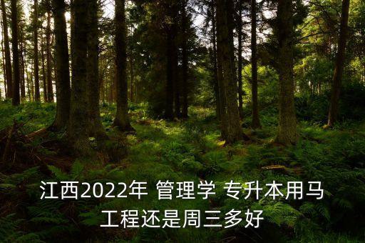 江西2022年 管理學(xué) 專升本用馬工程還是周三多好