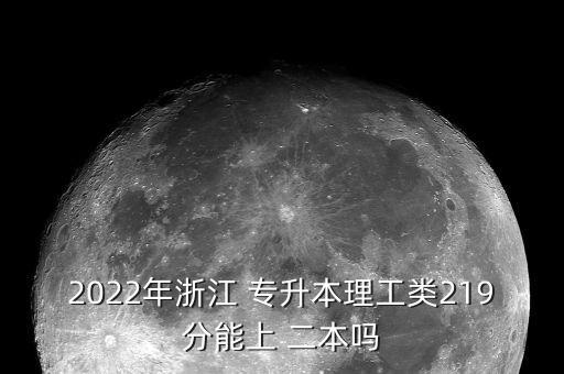 2022年浙江 專(zhuān)升本理工類(lèi)219分能上 二本嗎