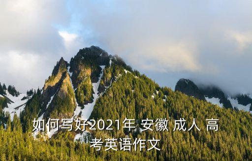 如何寫好2021年 安徽 成人 高考英語作文