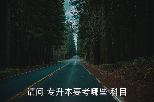 請問 專升本要考哪些 科目